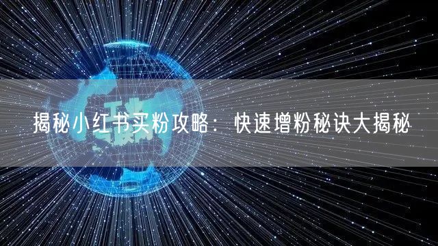 揭秘小红书买粉攻略：快速增粉秘诀大揭秘