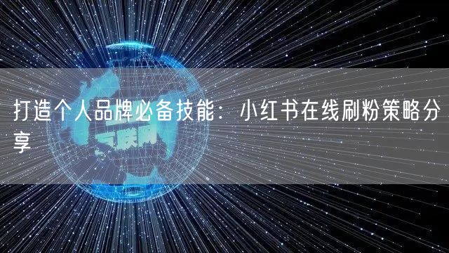 打造个人品牌必备技能：小红书在线刷粉策略分享
