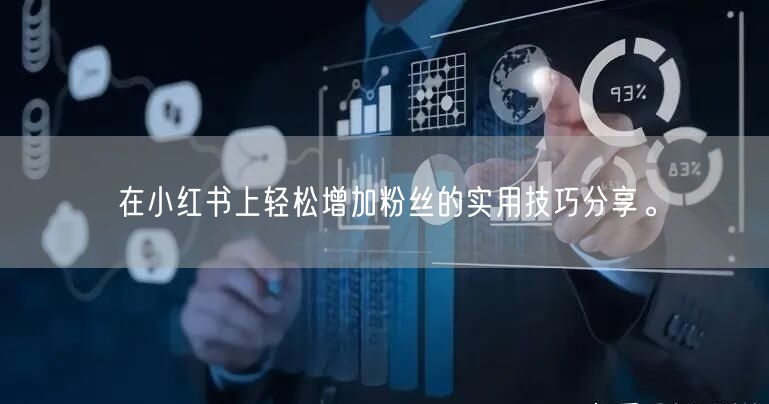 在小红书上轻松增加粉丝的实用技巧分享。