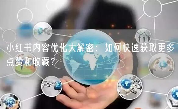 小红书内容优化大解密：如何快速获取更多点赞和收藏？